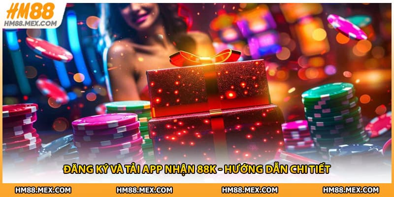Đăng Ký Và Tải App Nhận 88k - Hướng Dẫn Chi Tiết Từ HM88