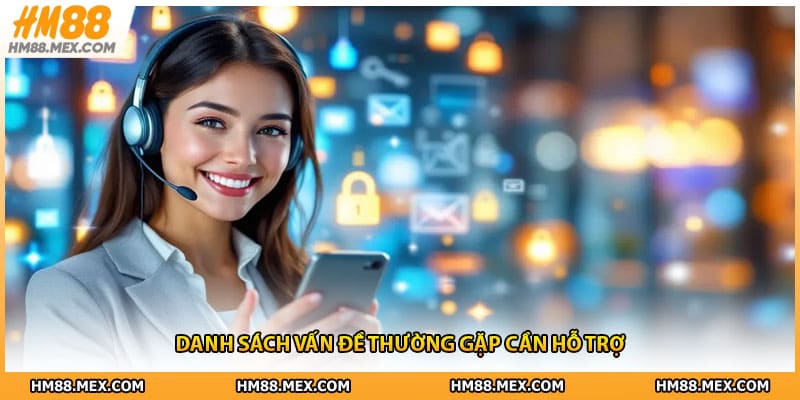 Danh sách vấn đề thường gặp cần hỗ trợ