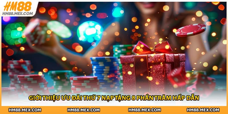 Giới thiệu ưu đãi thứ 7 nạp tặng 8 phần trăm hấp dẫn