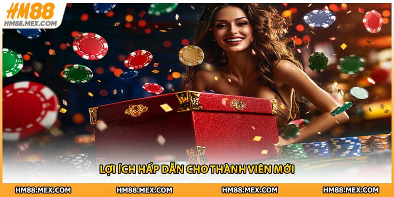 Lợi ích hấp dẫn cho thành viên mới