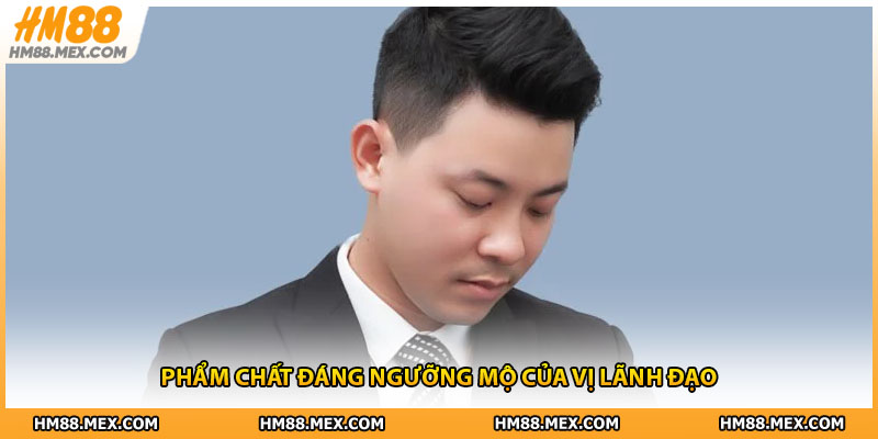 Phẩm chất đáng ngưỡng mộ của vị lãnh đạo